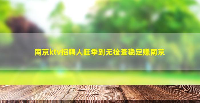 南京ktv招聘人旺季到无检查稳定赚南京